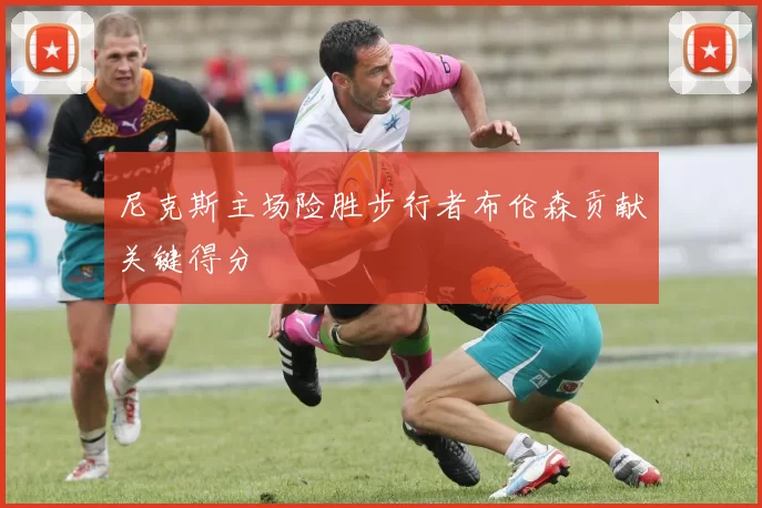 尼克斯主场险胜步行者布伦森贡献关键得分