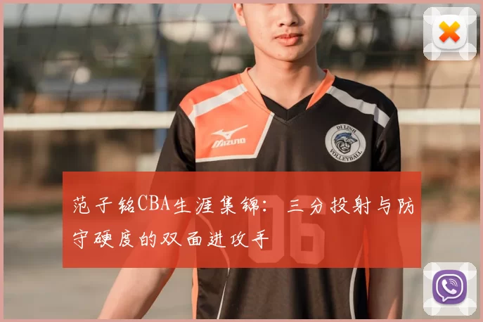 范子铭CBA生涯集锦：三分投射与防守硬度的双面进攻手