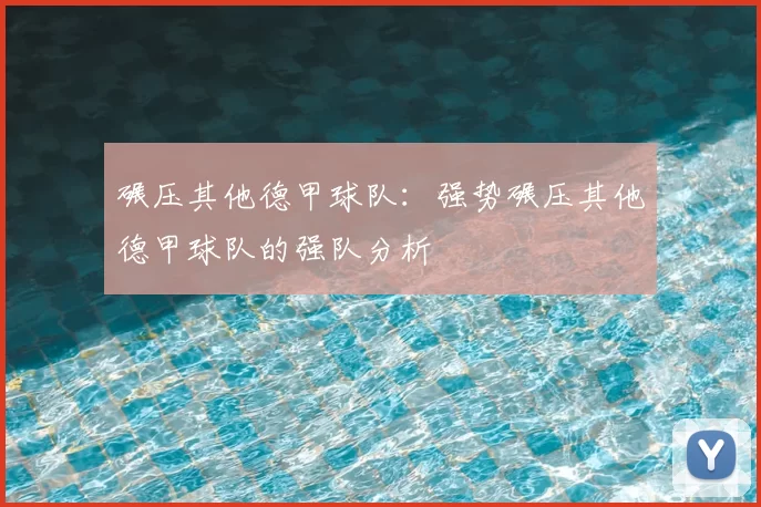 碾压其他德甲球队:强势碾压其他德甲球队的强队分析