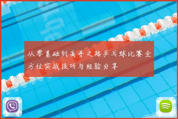 从零基础到高手之路乒乓球比赛全方位实战技巧与经验分享