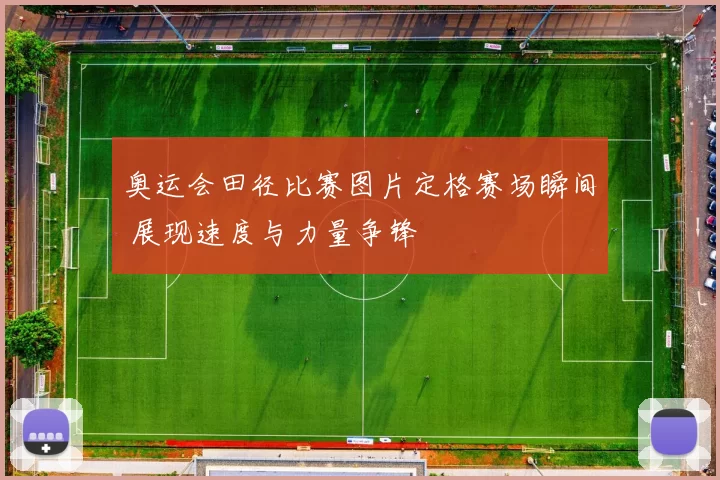 奥运会田径比赛图片定格赛场瞬间 展现速度与力量争锋