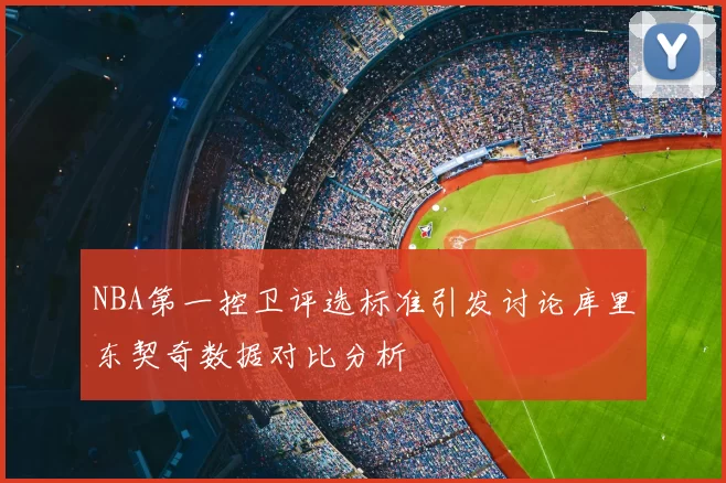 NBA第一控卫评选标准引发讨论库里东契奇数据对比分析