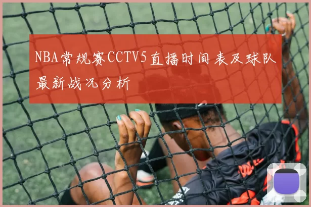 NBA常规赛CCTV5直播时间表及球队最新战况分析