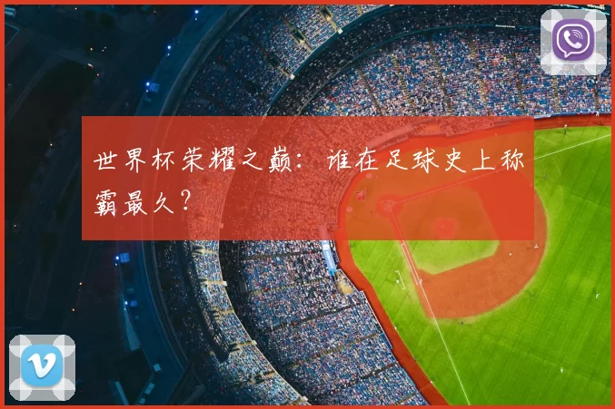 世界杯荣耀之巅:谁在足球史上称霸最久?
