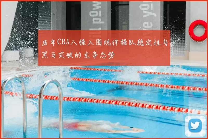 历年CBA八强入围规律强队稳定性与黑马突破的竞争态势