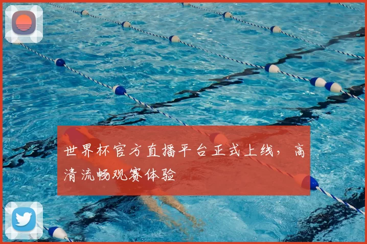 世界杯官方直播平台正式上线，高清流畅观赛体验