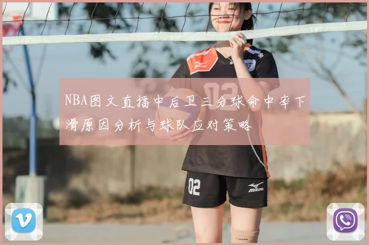 NBA图文直播中后卫三分球命中率下滑原因分析与球队应对策略