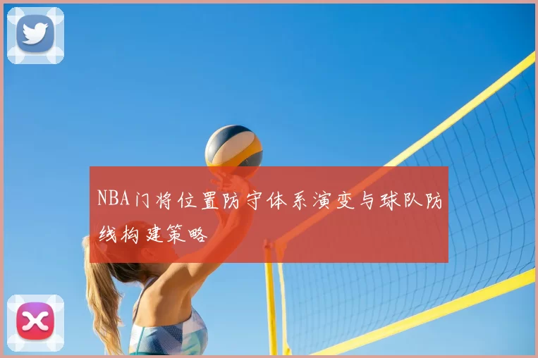 NBA门将位置防守体系演变与球队防线构建策略