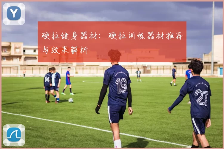 硬拉健身器材：硬拉训练器材推荐与效果解析