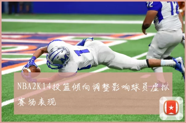 NBA2K14投篮倾向调整影响球员虚拟赛场表现