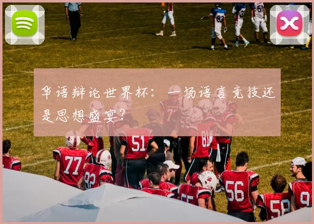 华语辩论世界杯:一场语言竞技还是思想盛宴?
