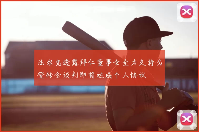 法尔克透露拜仁董事会全力支持戈登转会谈判即将达成个人协议
