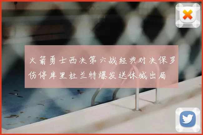 火箭勇士西决第六战经典对决保罗伤停库里杜兰特爆发送休城出局