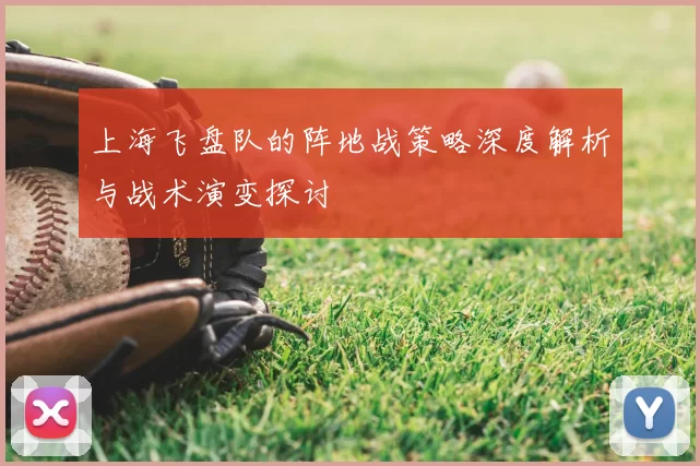 上海飞盘队的阵地战策略深度解析与战术演变探讨