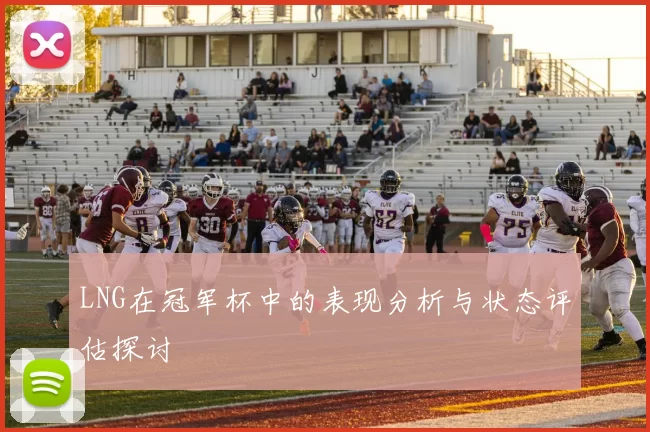 LNG在冠军杯中的表现分析与状态评估探讨